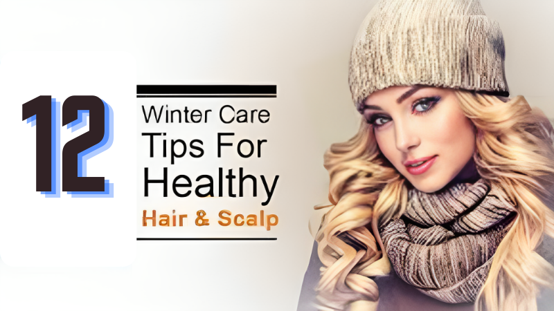 12 Essential Winter Hair Care Tips for a Healthy Scalp
