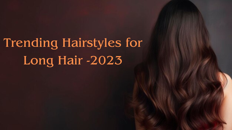 Trending Hairstyles for Long Hair -2023